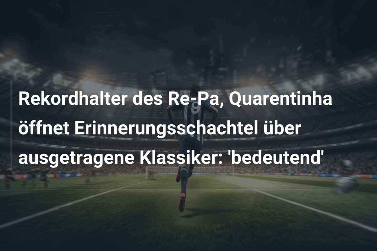 Rekordhalter des Re-Pa, Quarentinha öffnet Erinnerungsschachtel über ausgetragene Klassiker: ‘bedeutend’