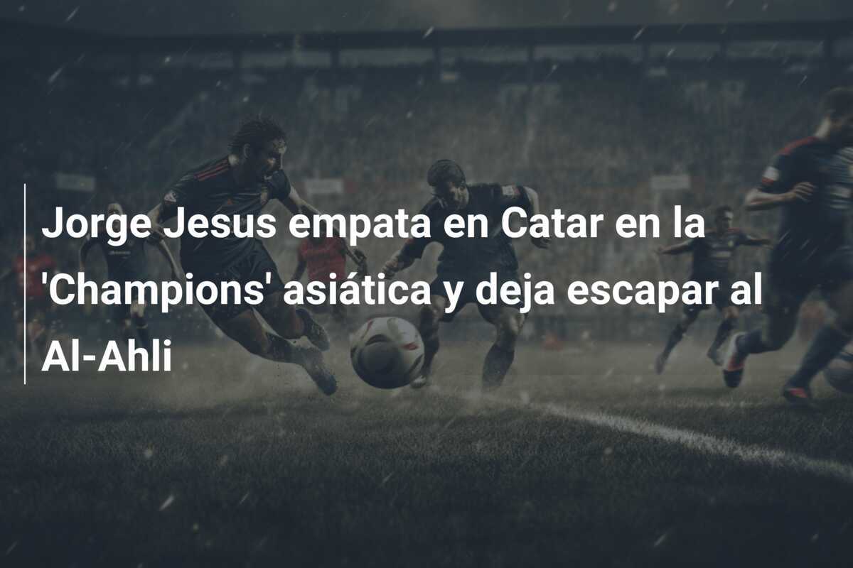 Jorge Jesus empata en Catar en la 'Champions' asiática y deja escapar al Al-Ahli