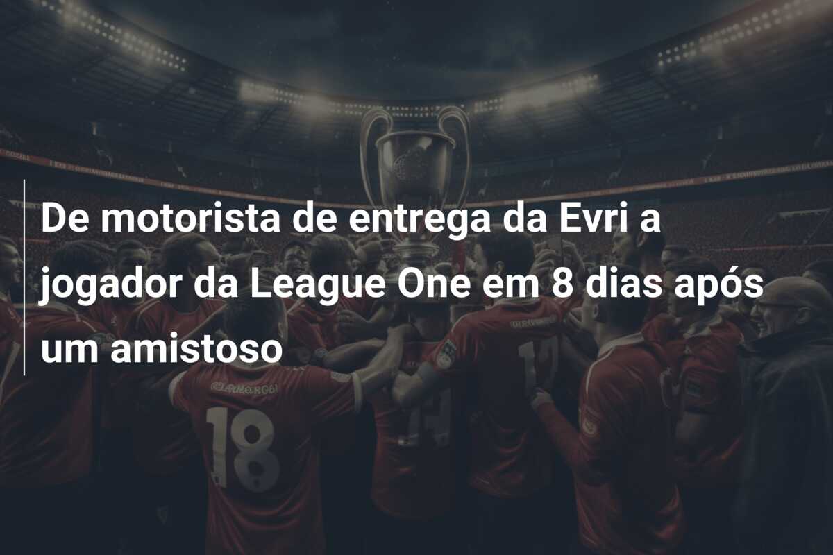 De motorista de entrega da Evri a jogador da League One em 8 dias após um amistoso