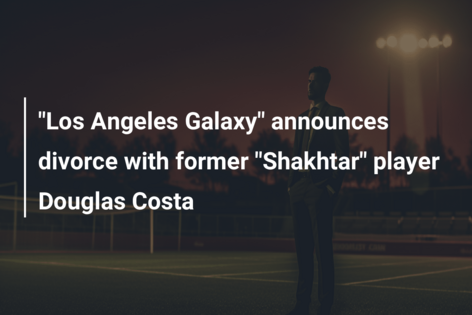 “Los Angeles Galaxy” announces divorce with former “Shakhtar” player Douglas Costa