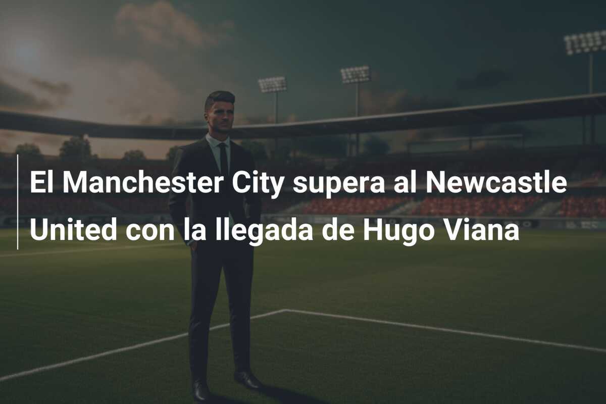 El Manchester City supera al Newcastle United con la llegada de Hugo Viana