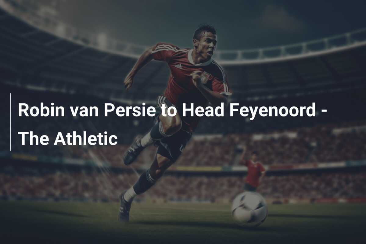 Robin van Persie to Head Feyenoord - The Athletic