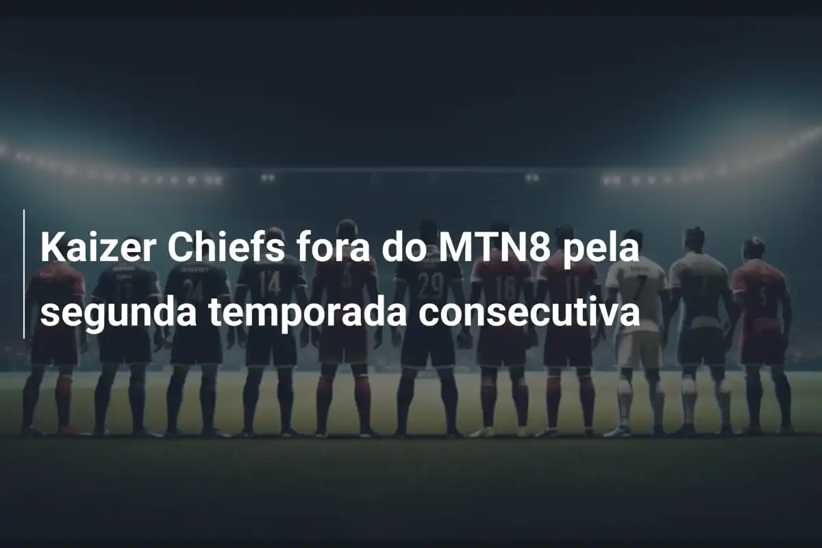 Kaizer Chiefs fora do MTN8 pela segunda temporada consecutiva