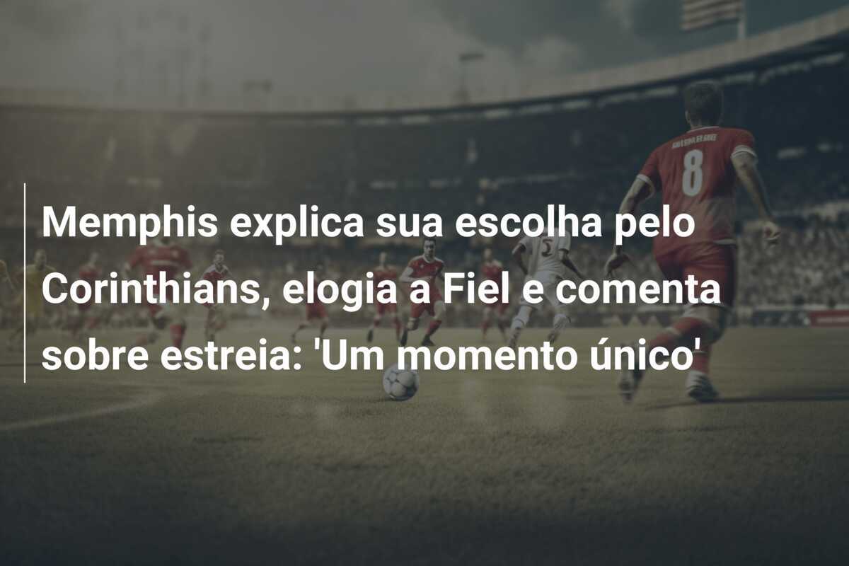 Memphis explica sua escolha pelo Corinthians, elogia a Fiel e comenta sobre estreia: 'Um momento único'