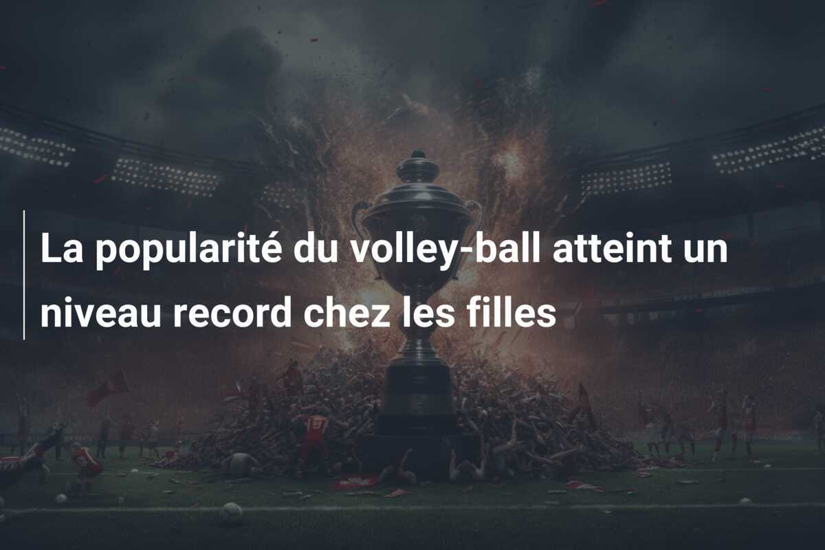 La popularité du volley-ball atteint un niveau record chez les filles