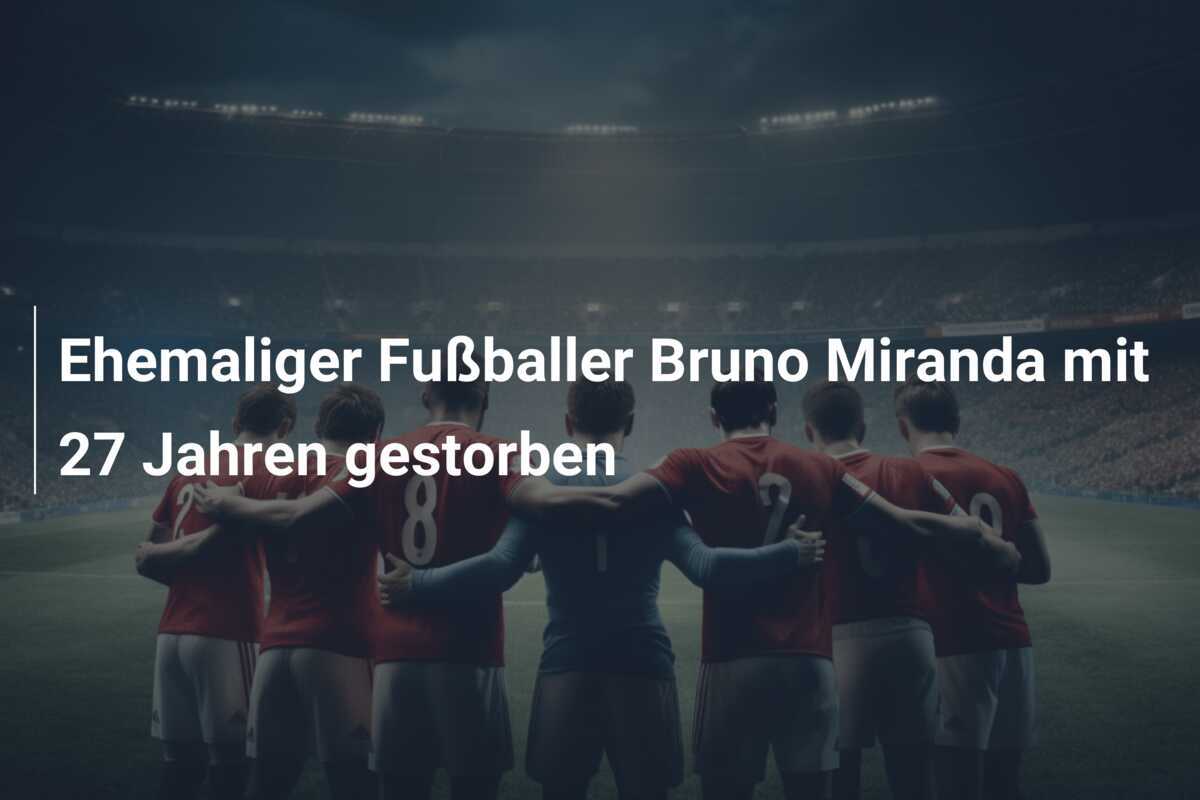 Ehemaliger Fußballer Bruno Miranda mit 27 Jahren gestorben