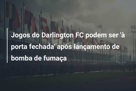 Jogos do Darlington FC podem ser ‘à porta fechada’ após lançamento de bomba de fumaça