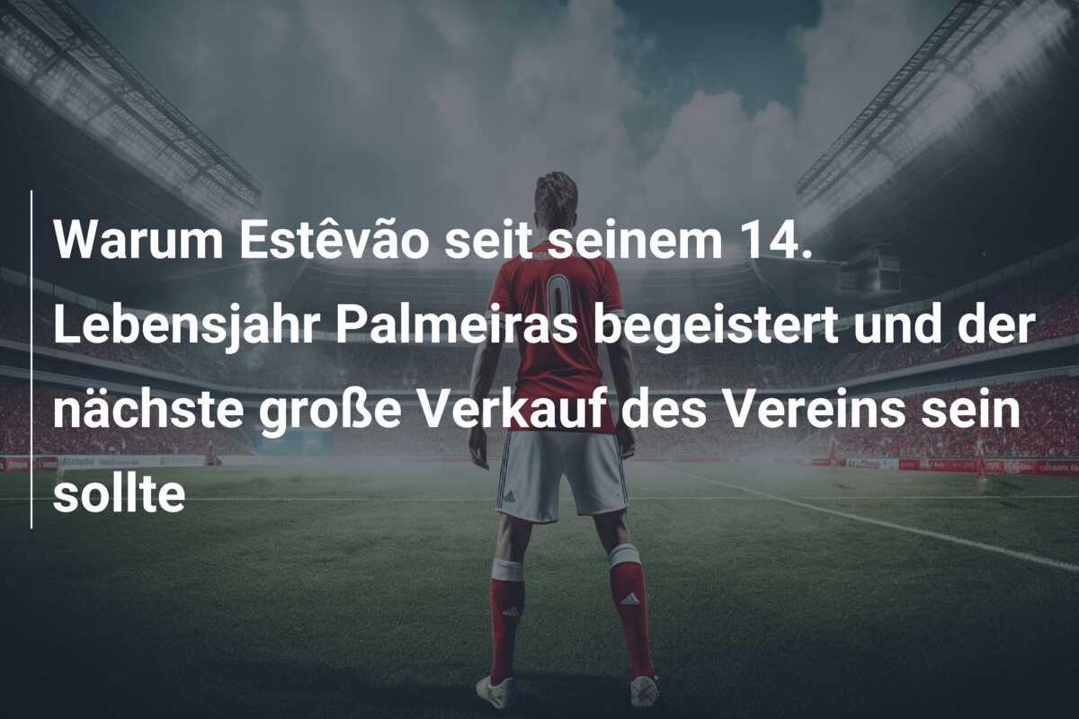 Warum Estêvão seit seinem 14. Lebensjahr Palmeiras begeistert und der nächste große Verkauf des Vereins sein sollte