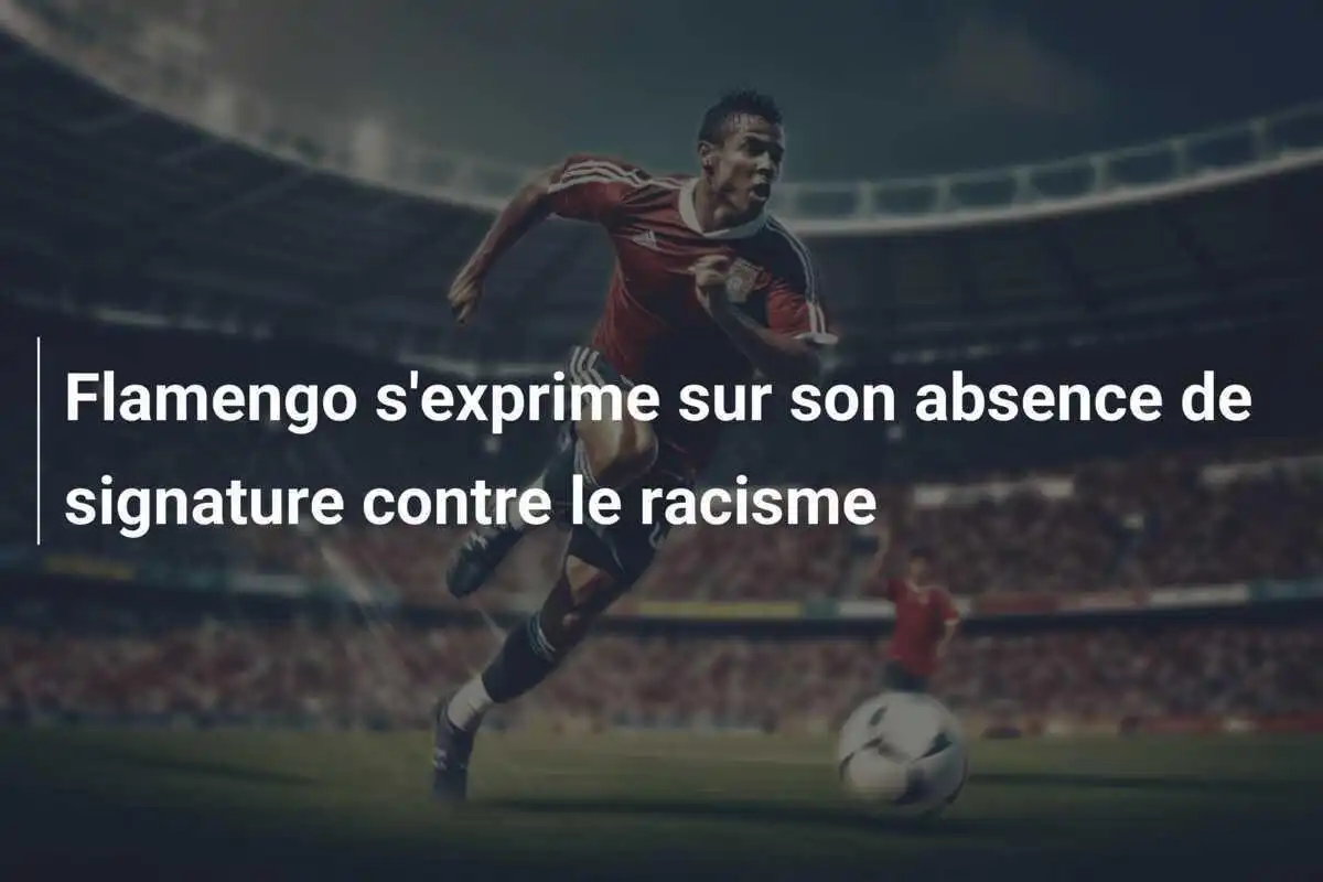 Flamengo s'exprime sur son absence de signature contre le racisme