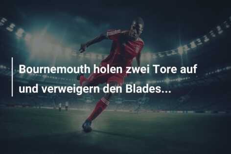 Bournemouth holen zwei Tore auf und verweigern den Blades…