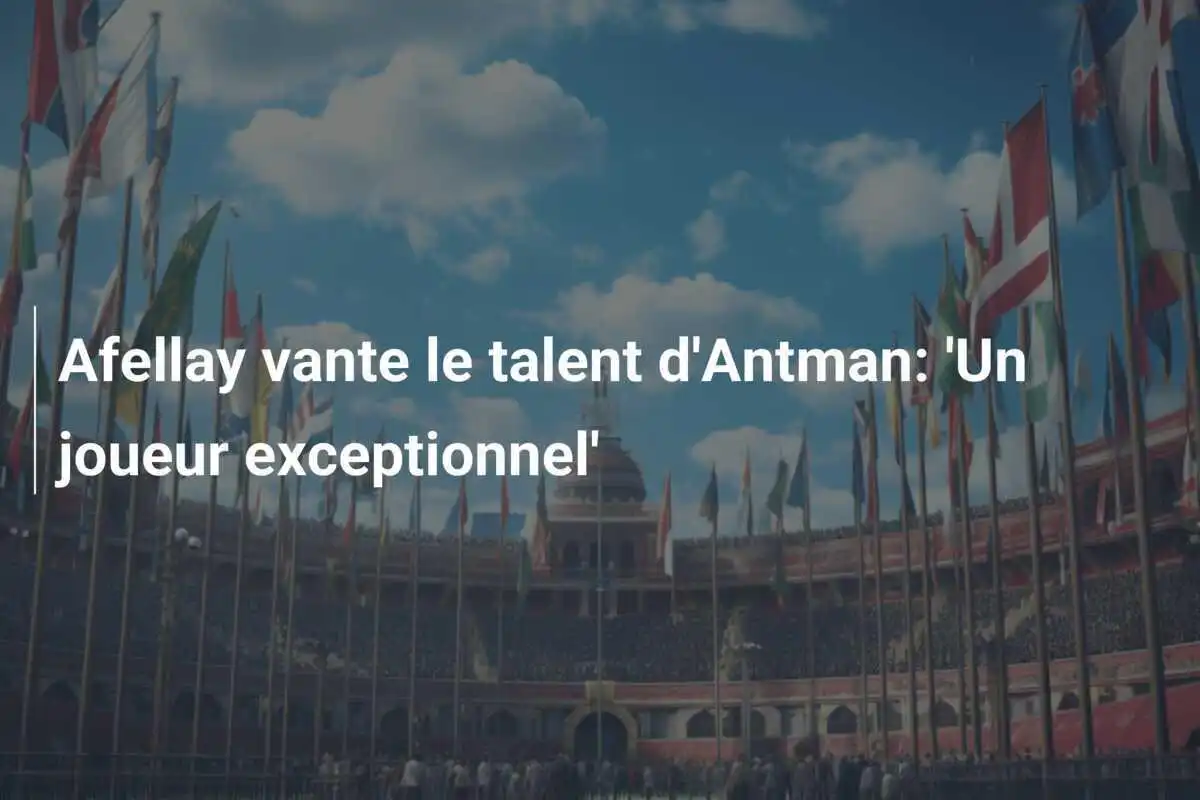 Afellay vante le talent d'Antman: 'Un joueur exceptionnel'