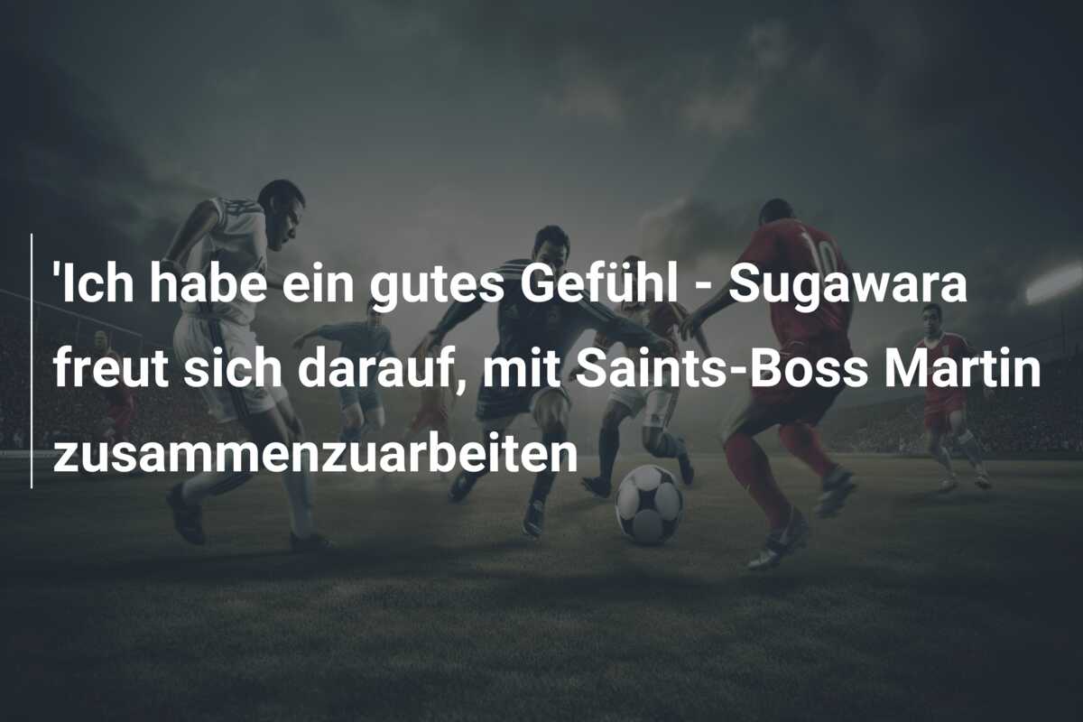 ‘Ich habe ein gutes Gefühl – Sugawara freut sich darauf, mit Saints-Boss Martin zusammenzuarbeiten
