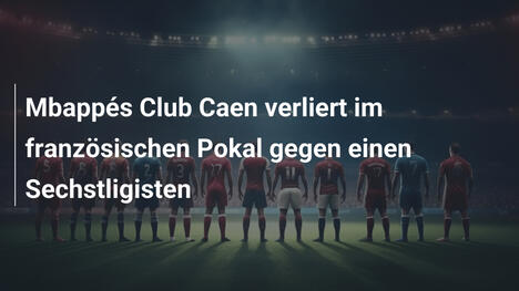 Mbappés Club Caen verliert im französischen Pokal gegen einen Sechstligisten