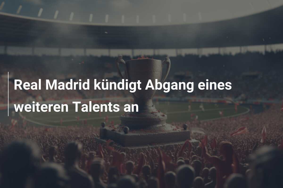 Real Madrid kündigt Abgang eines weiteren Talents an