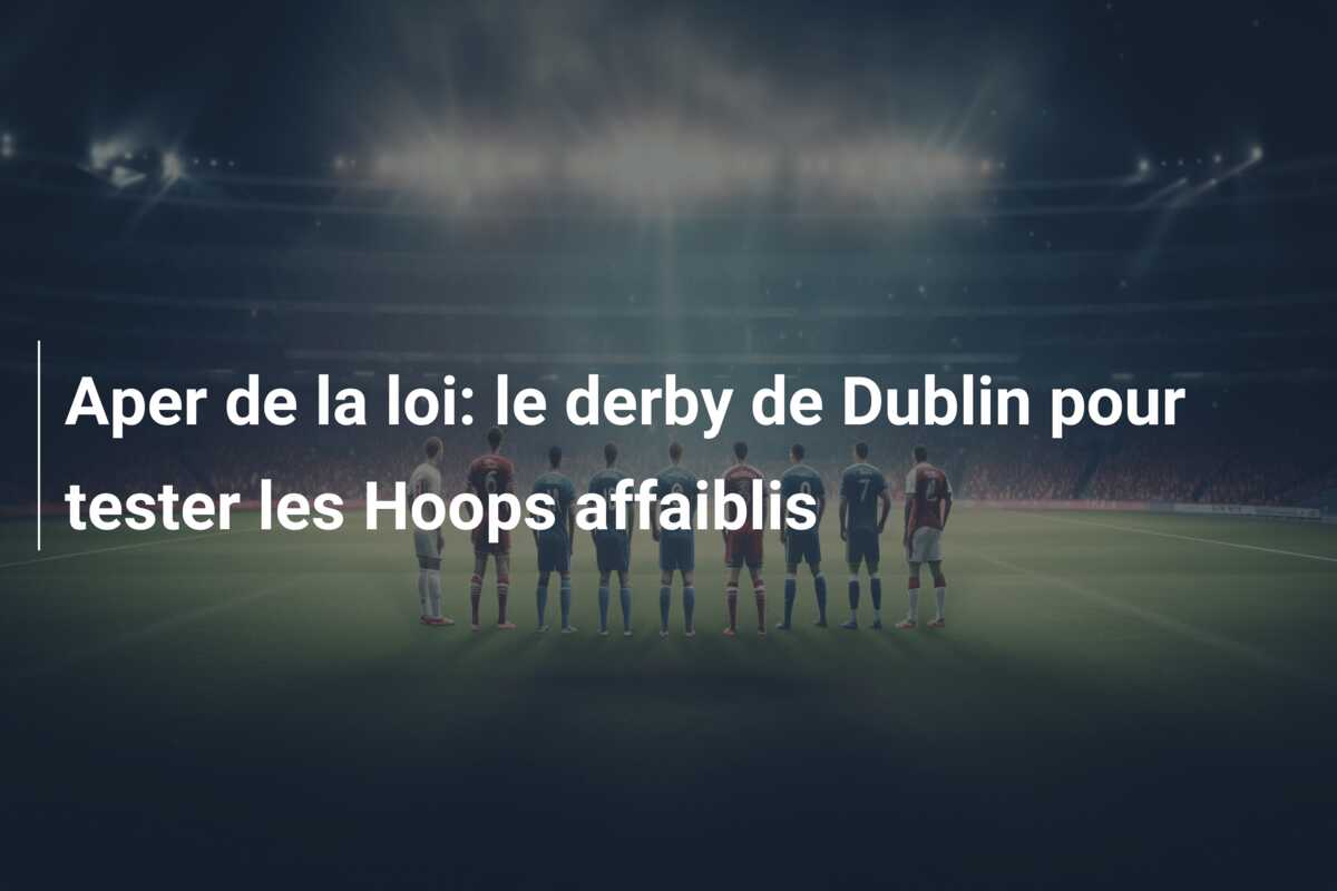 Aper de la loi: le derby de Dublin pour tester les Hoops affaiblis
