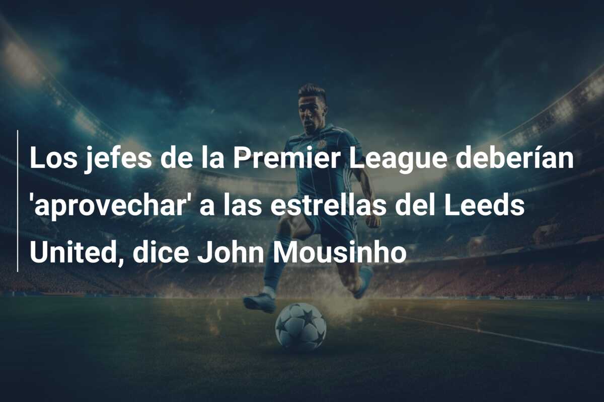 Los jefes de la Premier League deberían ‘aprovechar’ a las estrellas del Leeds United, dice John Mousinho