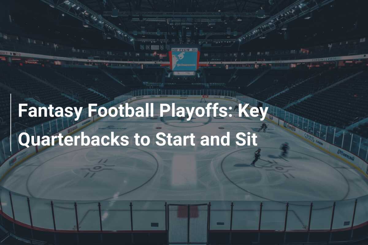Fantasy-Football-Playoffs: Wichtige Quarterbacks zum Aufstellen und Sitzen
