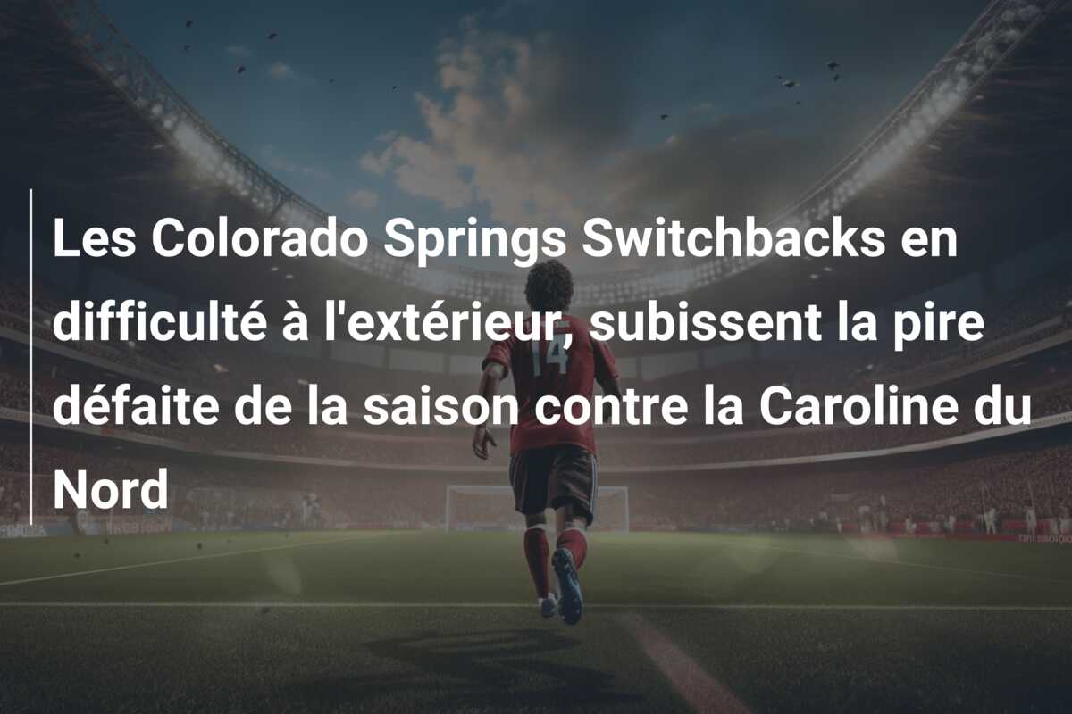 Les Colorado Springs Switchbacks en difficulté à l’extérieur, subissent la pire défaite de la saison contre la Caroline du Nord