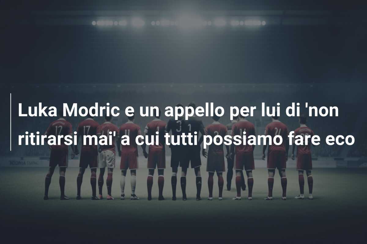 Luka Modric e un appello per lui di ‘non ritirarsi mai’ a cui tutti possiamo fare eco