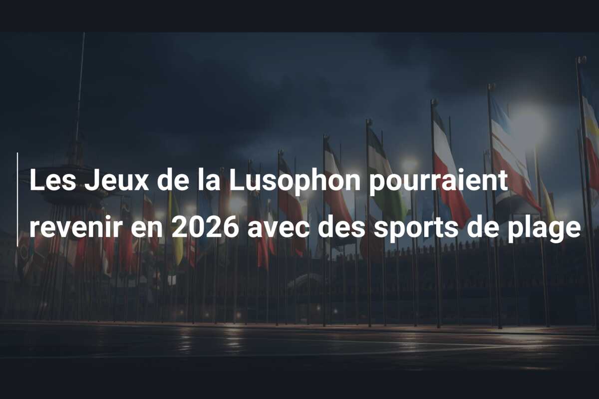 Les Jeux de la Lusophon pourraient revenir en 2026 avec des sports de plage