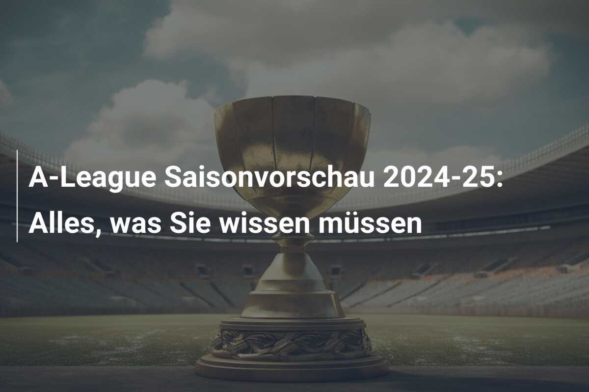A-League Saisonvorschau 2024-25: Alles, was Sie wissen müssen