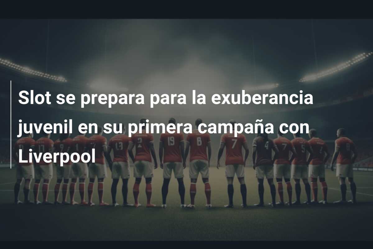 Slot se prepara para la exuberancia juvenil en su primera campaña con Liverpool