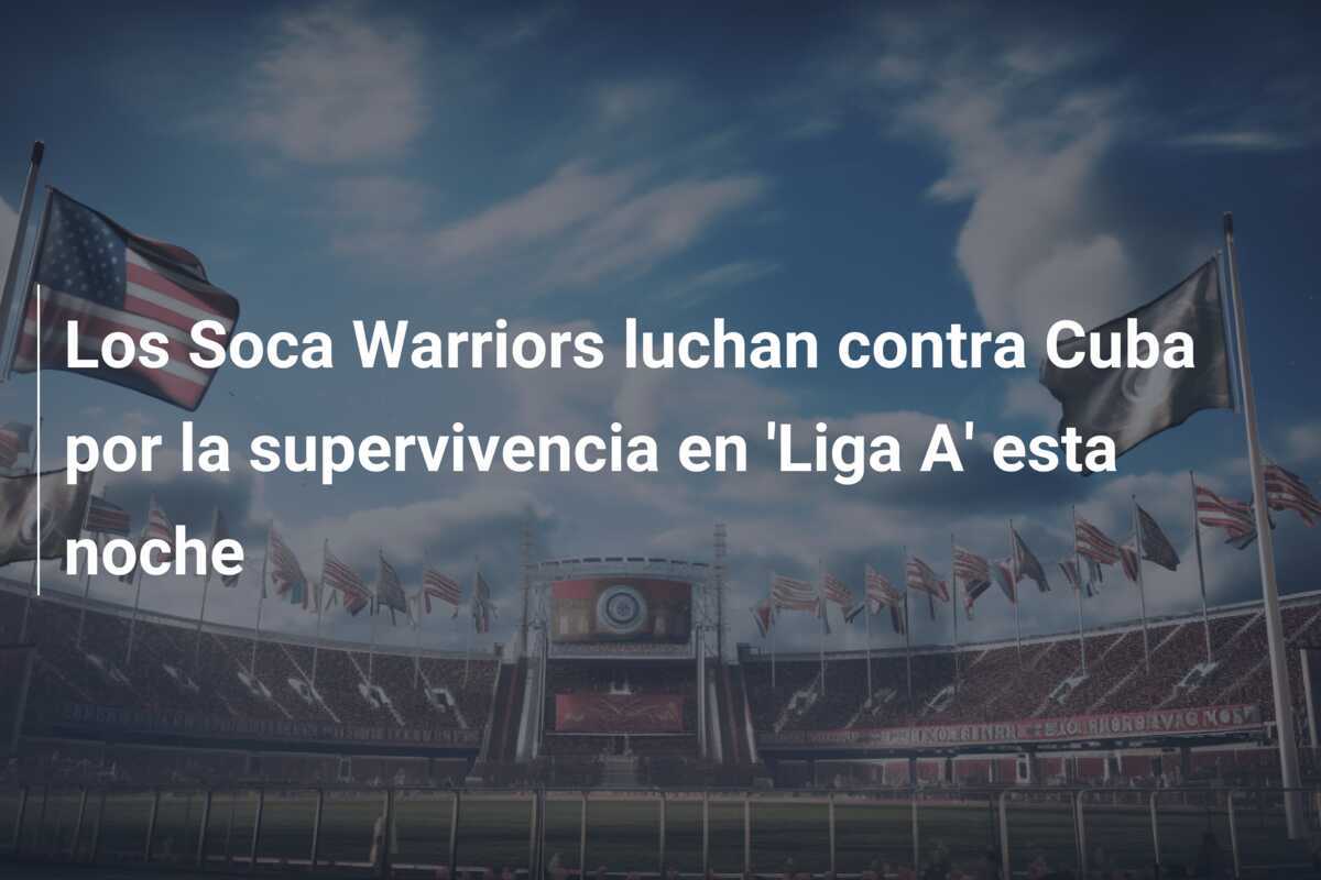 Los Soca Warriors luchan contra Cuba por la supervivencia en 'Liga A' esta noche