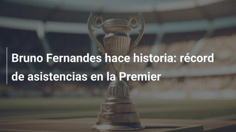 Bruno Fernandes hace historia: récord de asistencias en la Premier