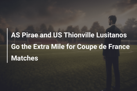 AS Pirae and US Thionville Lusitanos Go the Extra Mile for Coupe de France Matches