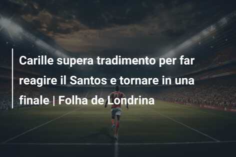 Carille supera tradimento per far reagire il Santos e tornare in una finale | Folha de Londrina