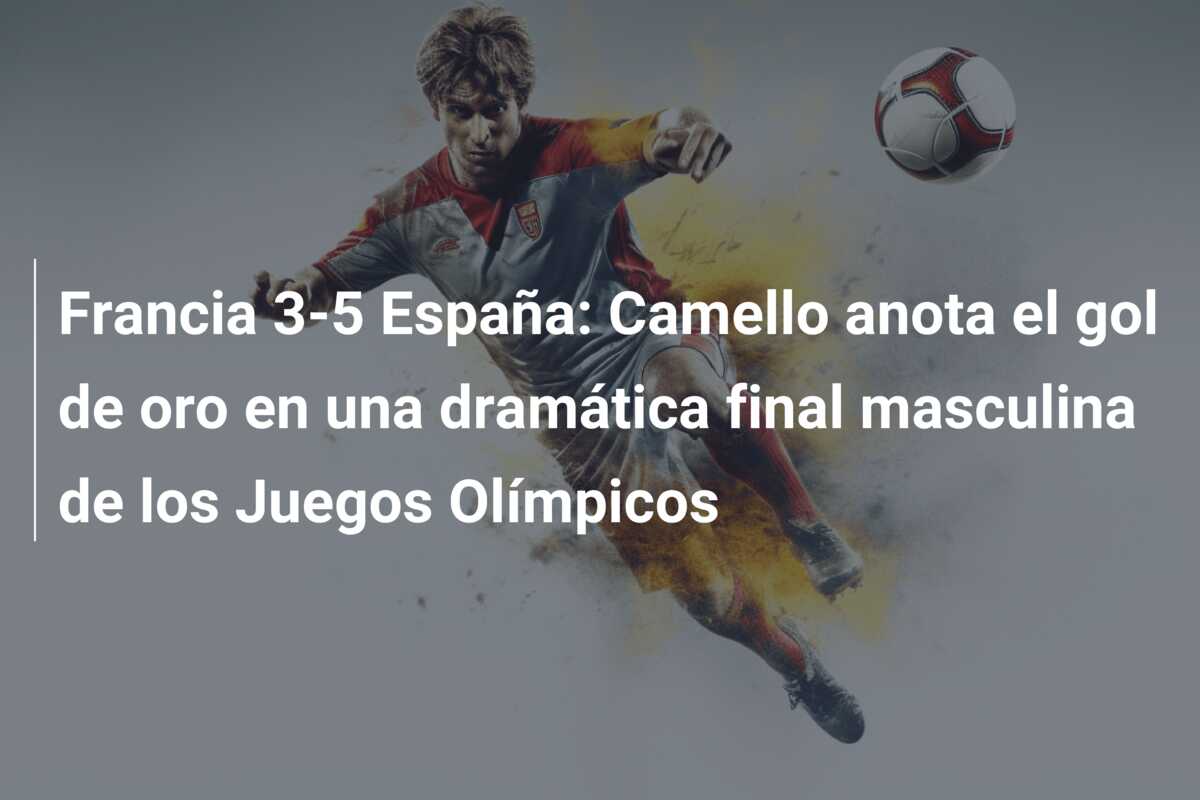 Francia 3-5 España: Camello anota el gol de oro en una dramática final masculina de los Juegos Olímpicos