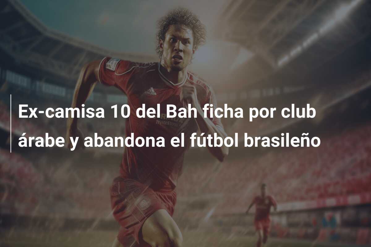 Ex-camisa 10 del Bah ficha por club árabe y abandona el fútbol brasileño