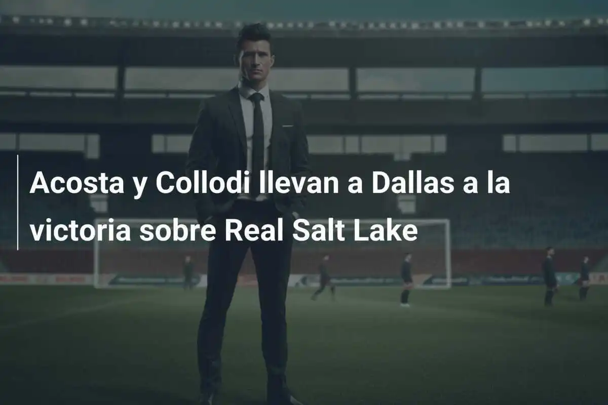 Acosta y Collodi llevan a Dallas a la victoria sobre Real Salt Lake