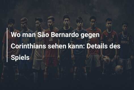 Wo man São Bernardo gegen Corinthians sehen kann: Details des Spiels