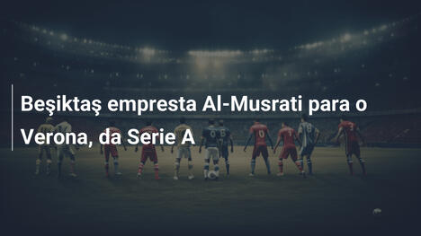 Beşiktaş empresta Al-Musrati para o Verona, da Serie A