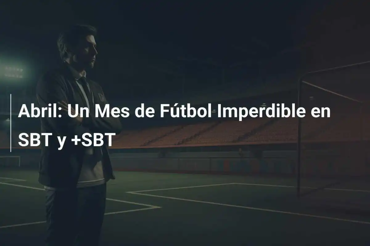 Abril: Un Mes de Fútbol Imperdible en SBT y +SBT