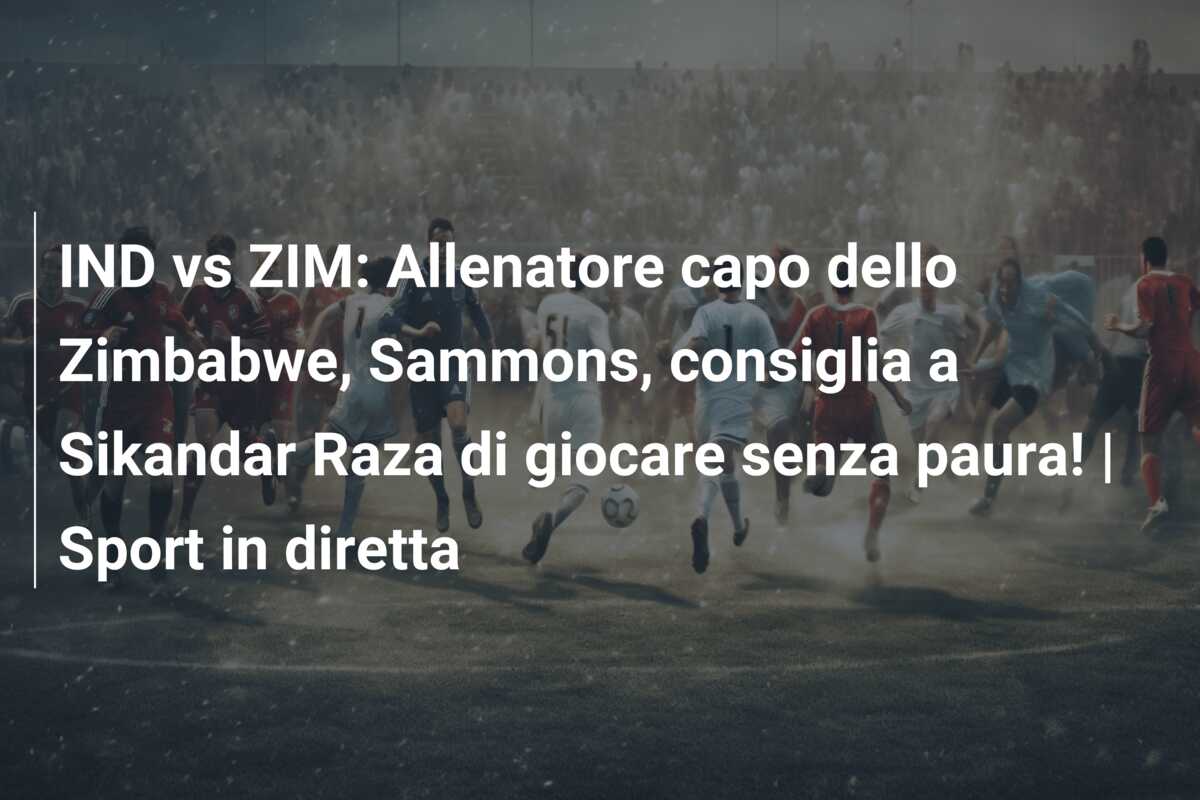 IND vs ZIM: Allenatore capo dello Zimbabwe, Sammons, consiglia a Sikandar Raza di giocare senza paura! | Sport in diretta