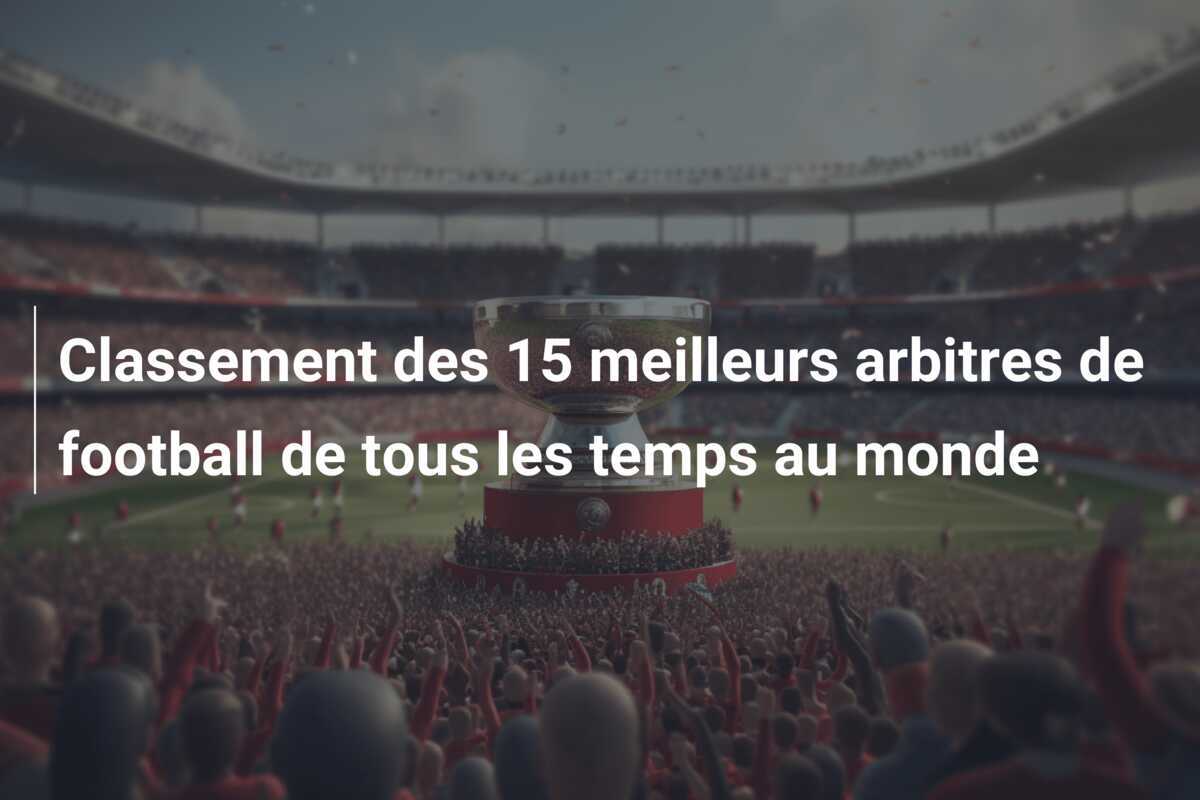Classement des 15 meilleurs arbitres de football de tous les temps au monde