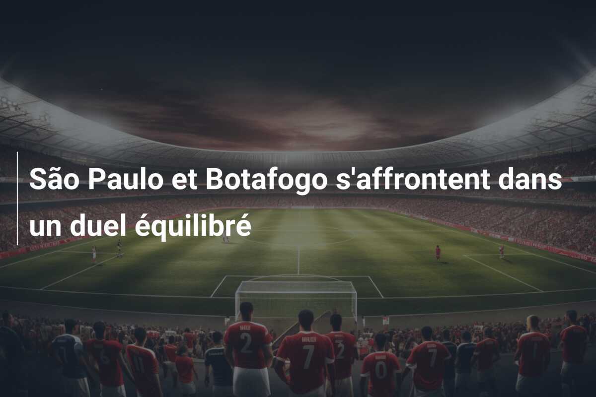 São Paulo et Botafogo s'affrontent dans un duel équilibré