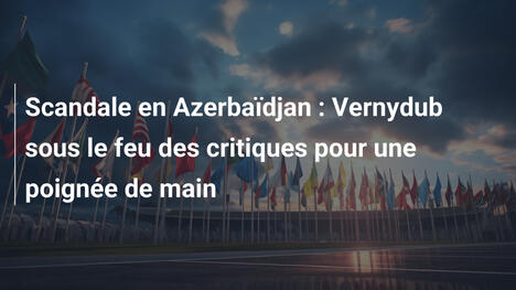 Scandale en Azerbaïdjan : Vernydub sous le feu des critiques pour une poignée de main