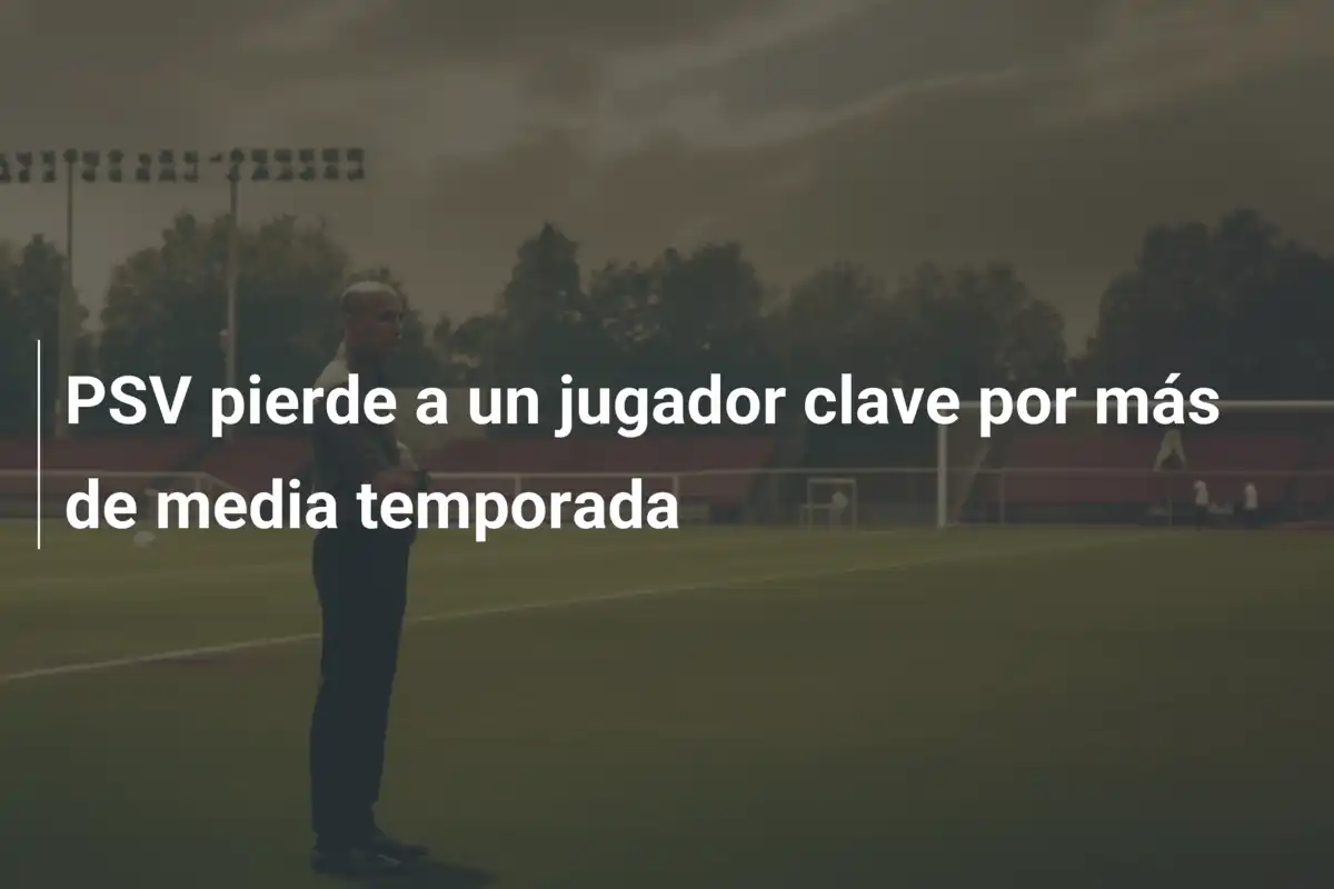 PSV pierde a un jugador clave por más de media temporada