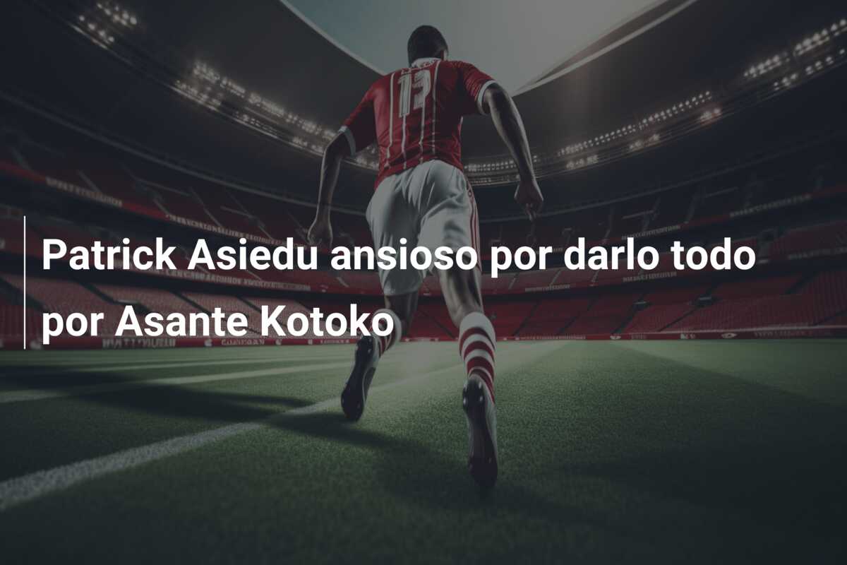 Patrick Asiedu ansioso por darlo todo por Asante Kotoko