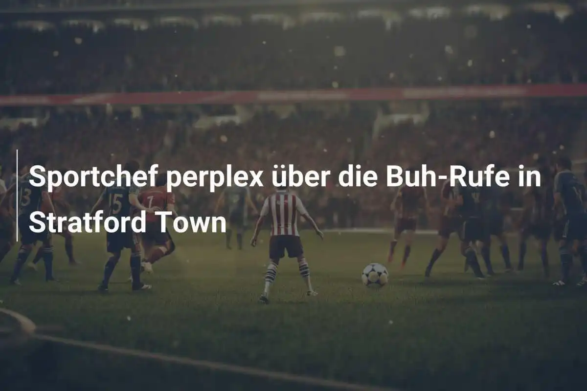 Sportchef perplex über die Buh-Rufe in Stratford Town