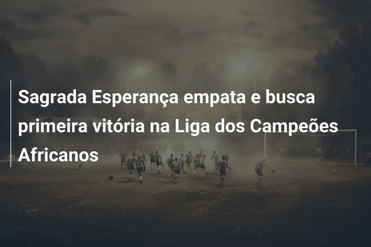 Sagrada Esperança empata e busca primeira vitória na Liga dos Campeões Africanos