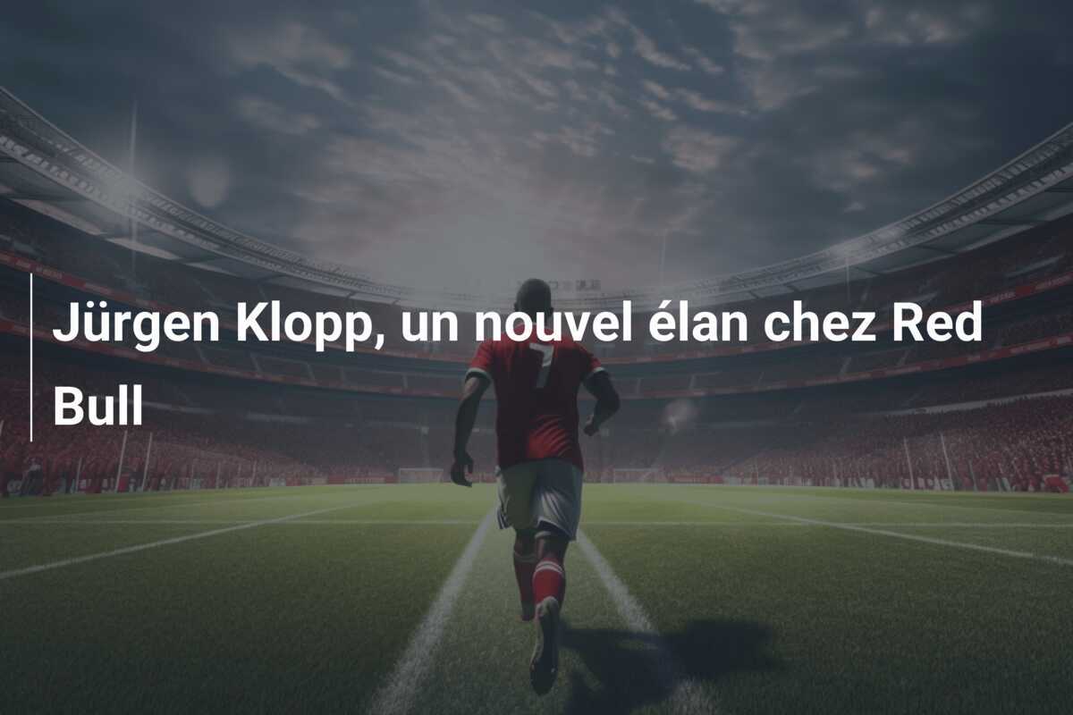 Jürgen Klopp, un nouvel élan chez Red Bull