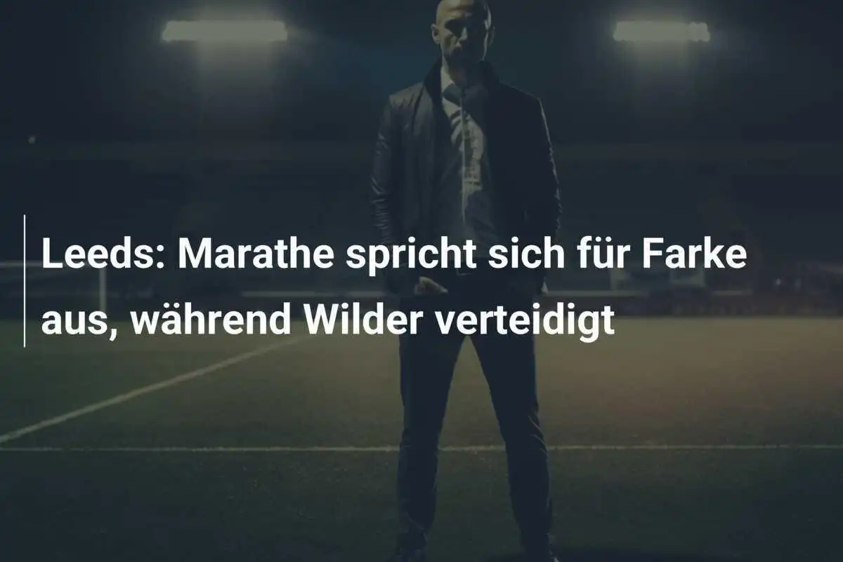 Leeds: Marathe spricht sich für Farke aus, während Wilder verteidigt