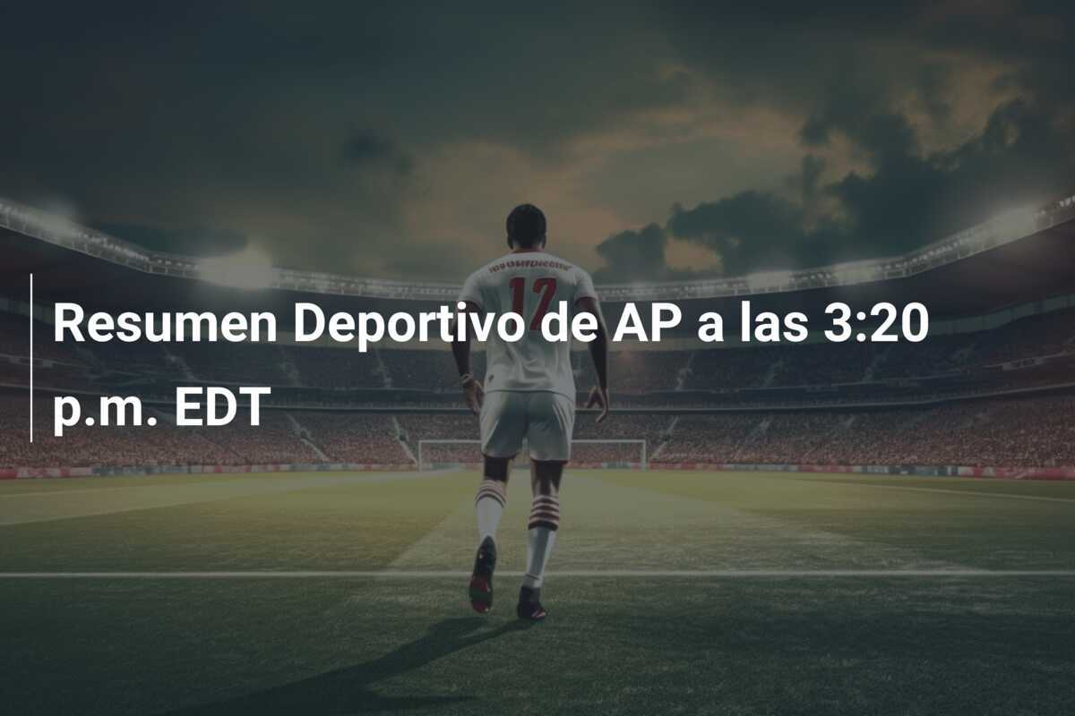 Resumen Deportivo de AP a las 3:20 p.m. EDT