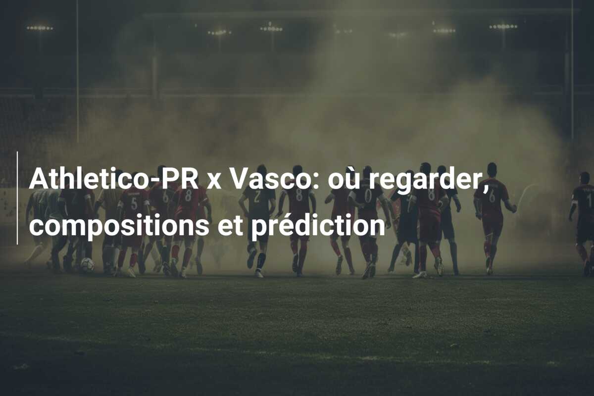 Athletico-PR x Vasco: où regarder, compositions et prédiction