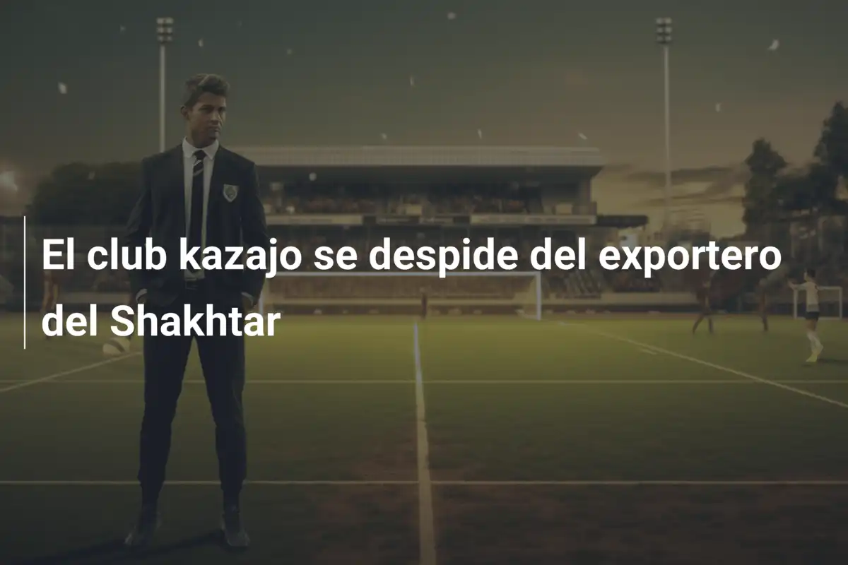 El club kazajo se despide del exportero del Shakhtar