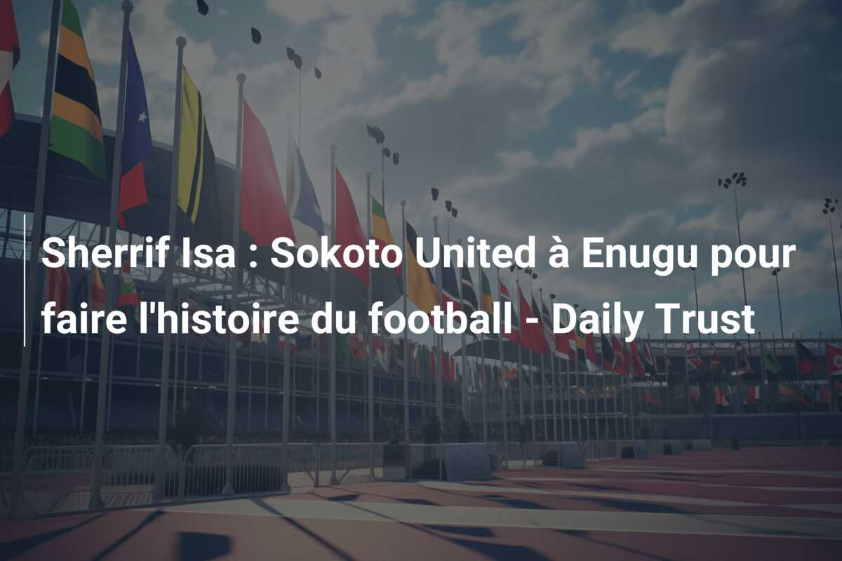 Sherrif Isa : Sokoto United à Enugu pour faire l’histoire du football – Daily Trust
